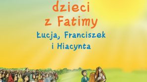 Zwykłe, niezwykłe dzieci z Fatimy Łucja Franciszek i Hiacynta – ks. Pogodny