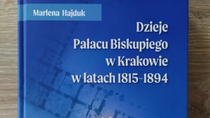 Dzieje Pałacu Biskupiego w Krakowie w latach 1815-1894″ – praca doktorska Marleny Hajduk (UPJPII) uhonorowana Nagrodą Miasta Krakowa