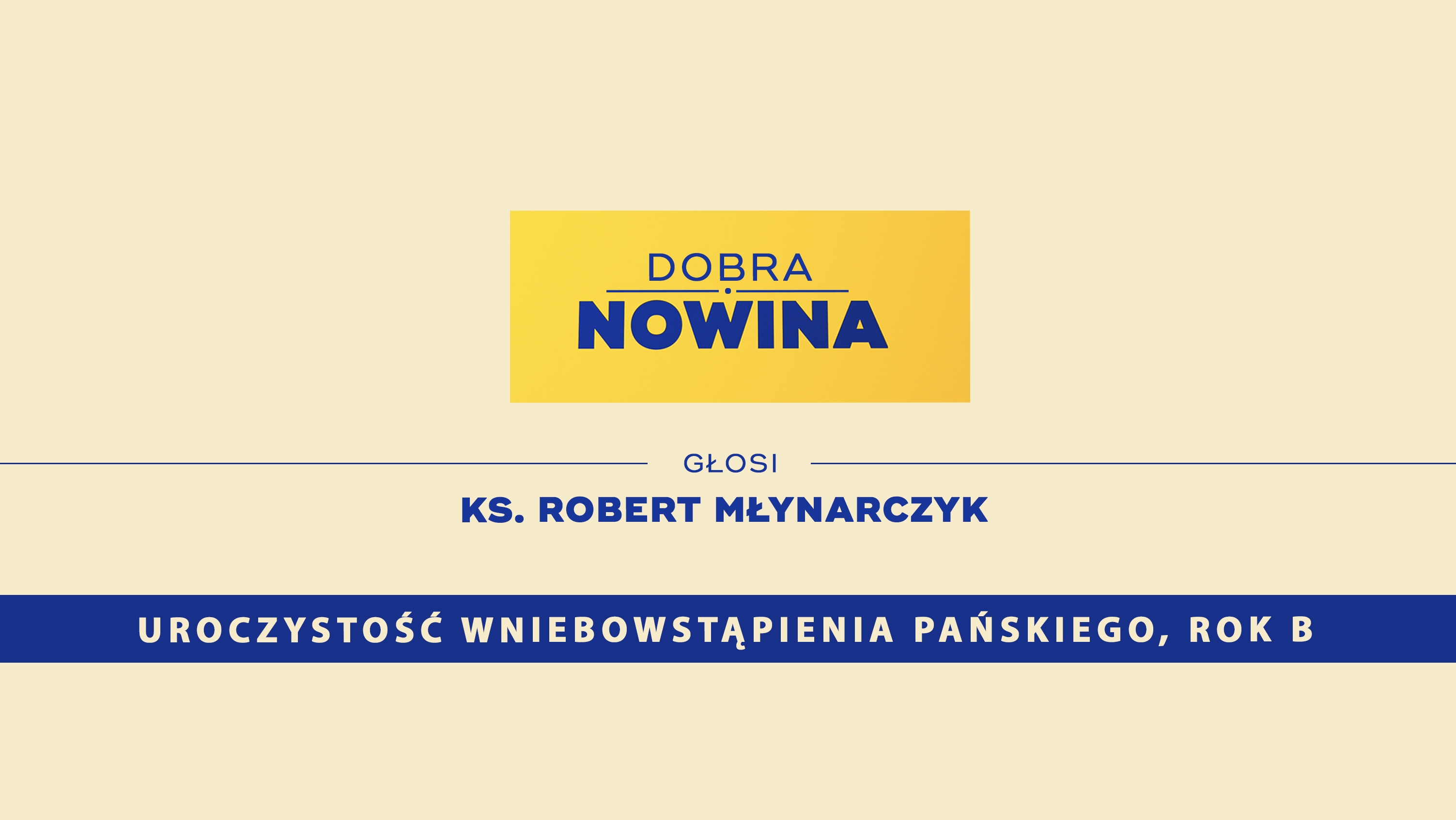 Dobra Nowina – Ostatni nakaz. Rozważanie na Uroczystość Wniebowstąpienia Pańskiego, Rok B