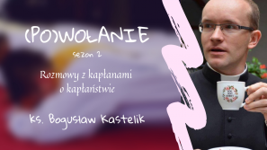 ks. Bogusław Kastelik. (Po)wołanie – rozmowy z kapłanami o kapłaństwie