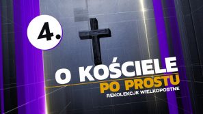 „O Kościele po prostu” – 4. odcinek wielkopostnych internetowych rekolekcji Archidiecezji Krakowskiej