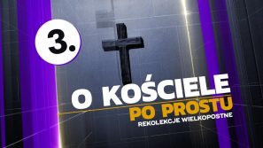 „O Kościele po prostu” – 3. odcinek wielkopostnych internetowych rekolekcji Archidiecezji Krakowskiej