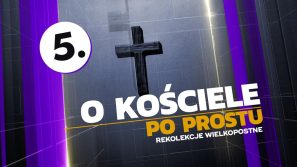 „O Kościele po prostu” – 5. odcinek wielkopostnych internetowych rekolekcji Archidiecezji Krakowskiej