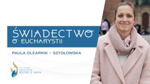 Świadectwa o Eucharystii #8 Paula Olearnik-Szydłowska