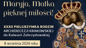 XXXII Pielgrzymka Rodzin Archidiecezji Krakowskiej do Kalwarii Zebrzydowskiej coraz bliżej. Dlaczego warto wziąć udział?