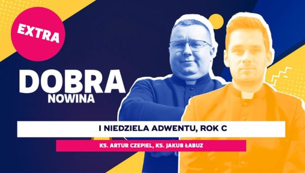 Dobra Nowina Extra: Nadzieja Spotkania. Rozważanie na I Niedzielę Adwentu, rok C