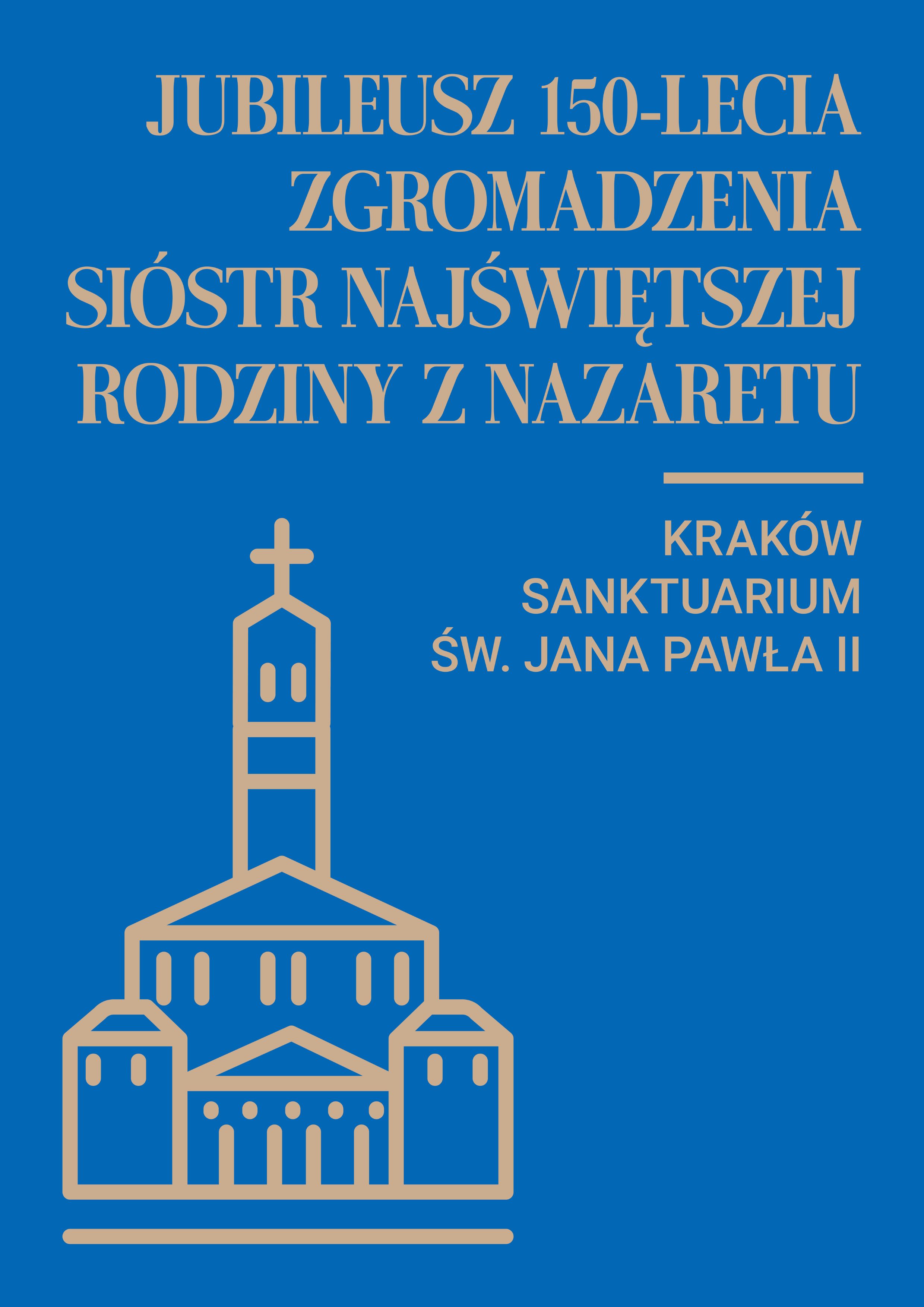 Jubileusz 150-lecia Zgromadzenia Sióstr Najświętszej Rodziny z Nazaretu w Sanktuarium św. Jana Pawła II w Krakowie