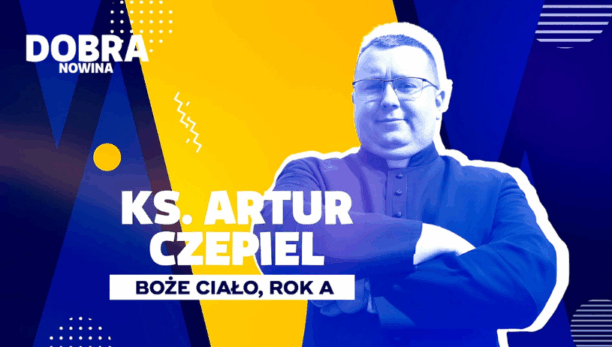 Dobra Nowina: Moja wiara w Eucharystię. Rozważanie na uroczystość Najświętszego Ciała i Krwi Chrystusa, Rok A